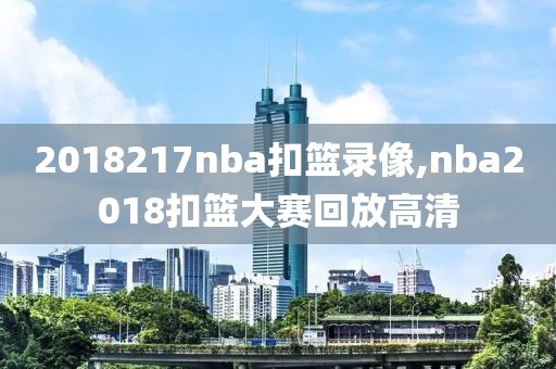 2018217nba扣篮录像,nba2018扣篮大赛回放高清