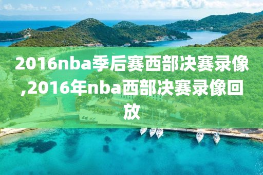 2016nba季后赛西部决赛录像,2016年nba西部决赛录像回放