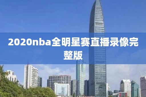 2020nba全明星赛直播录像完整版