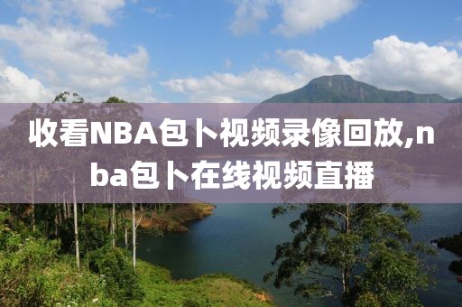收看NBA包卜视频录像回放,nba包卜在线视频直播