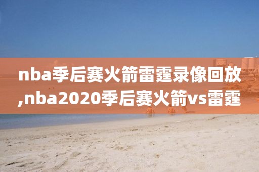 nba季后赛火箭雷霆录像回放,nba2020季后赛火箭vs雷霆