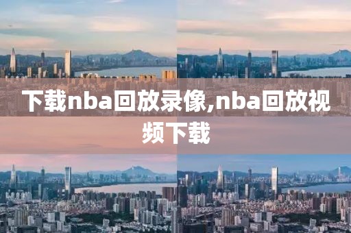 下载nba回放录像,nba回放视频下载