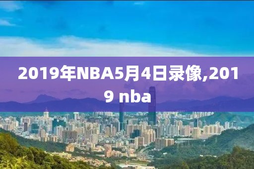 2019年NBA5月4日录像,2019 nba