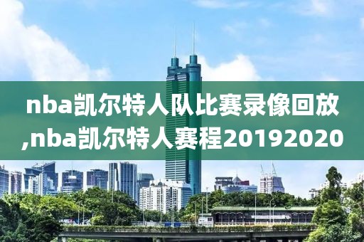 nba凯尔特人队比赛录像回放,nba凯尔特人赛程20192020