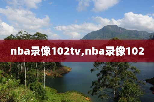 nba录像102tv,nba录像102