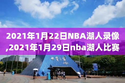 2021年1月22日NBA湖人录像,2021年1月29日nba湖人比赛