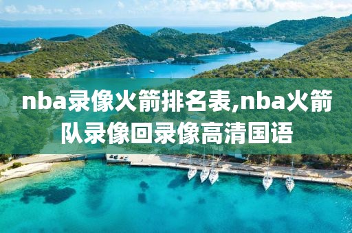 nba录像火箭排名表,nba火箭队录像回录像高清国语