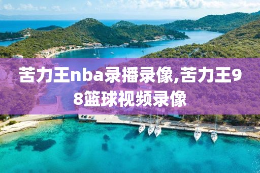 苦力王nba录播录像,苦力王98篮球视频录像