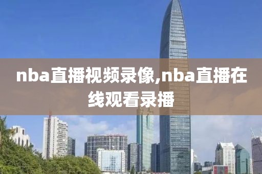 nba直播视频录像,nba直播在线观看录播