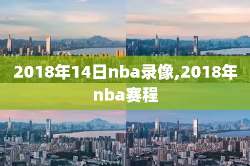 2018年14日nba录像,2018年nba赛程