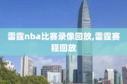 雷霆nba比赛录像回放,雷霆赛程回放