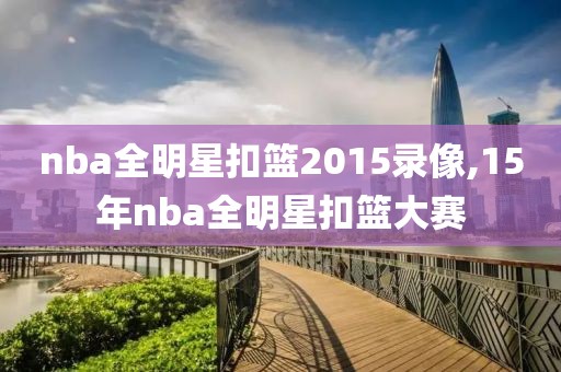 nba全明星扣篮2015录像,15年nba全明星扣篮大赛