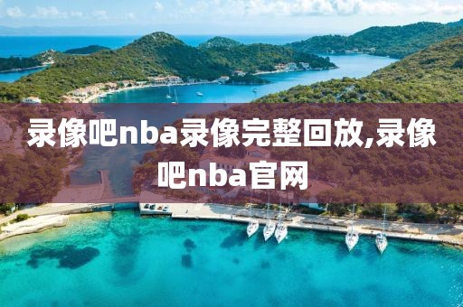 录像吧nba录像完整回放,录像吧nba官网