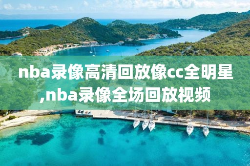 nba录像高清回放像cc全明星,nba录像全场回放视频