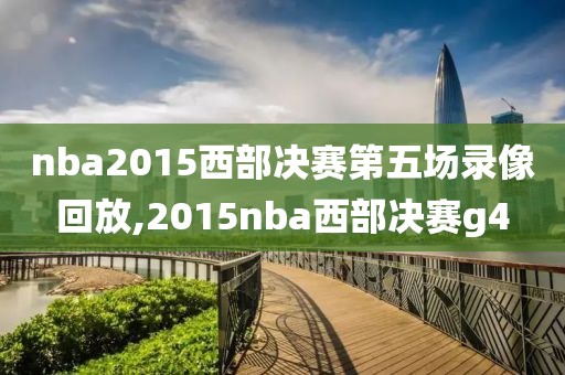 nba2015西部决赛第五场录像回放,2015nba西部决赛g4