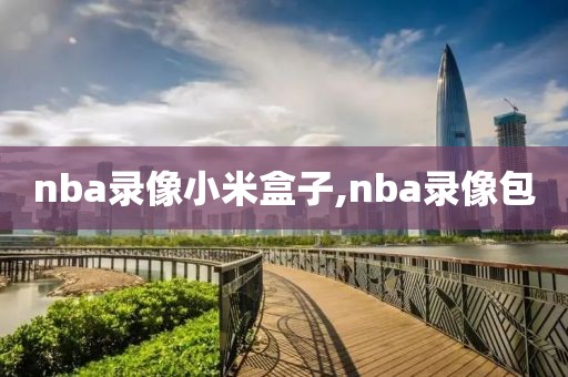 nba录像小米盒子,nba录像包