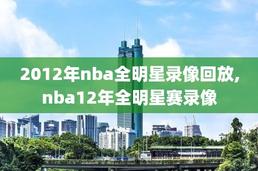 2012年nba全明星录像回放,nba12年全明星赛录像