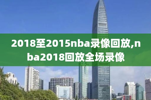 2018至2015nba录像回放,nba2018回放全场录像