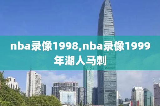 nba录像1998,nba录像1999年湖人马刺