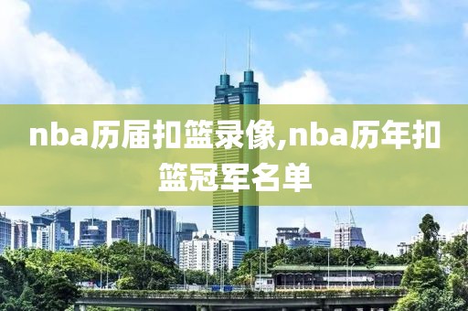 nba历届扣篮录像,nba历年扣篮冠军名单