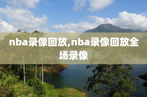 nba录像回放,nba录像回放全场录像