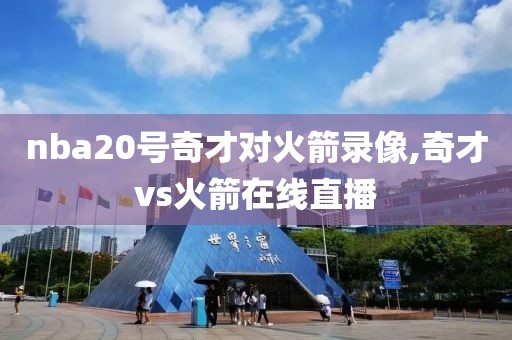 nba20号奇才对火箭录像,奇才vs火箭在线直播