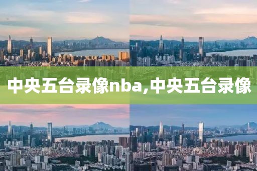 中央五台录像nba,中央五台录像