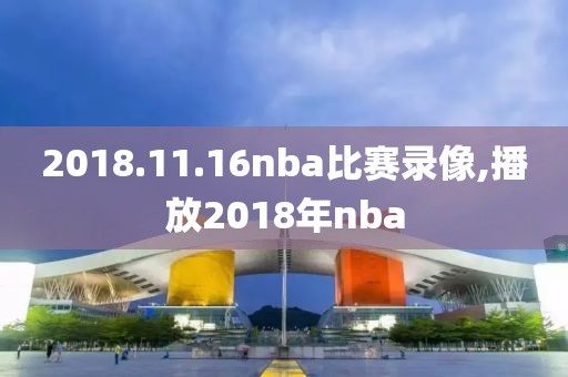 2018.11.16nba比赛录像,播放2018年nba