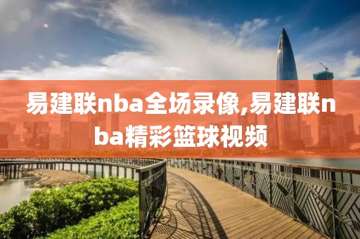 易建联nba全场录像,易建联nba精彩篮球视频