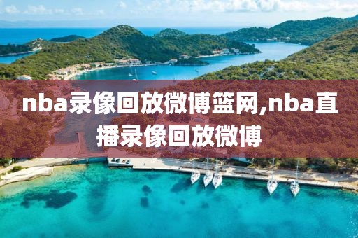 nba录像回放微博篮网,nba直播录像回放微博