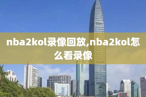 nba2kol录像回放,nba2kol怎么看录像