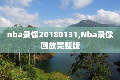 nba录像20180131,Nba录像回放完整版