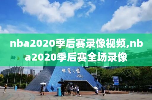 nba2020季后赛录像视频,nba2020季后赛全场录像