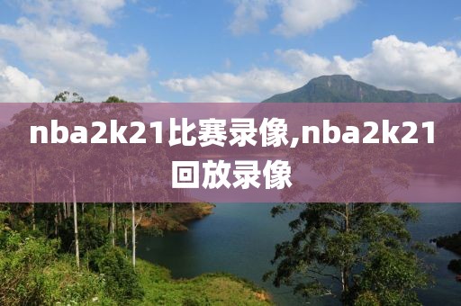 nba2k21比赛录像,nba2k21回放录像