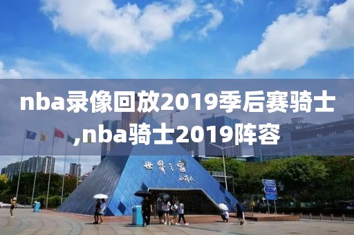 nba录像回放2019季后赛骑士,nba骑士2019阵容