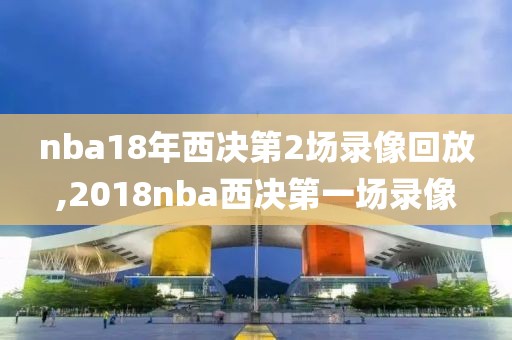 nba18年西决第2场录像回放,2018nba西决第一场录像