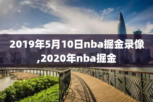 2019年5月10日nba掘金录像,2020年nba掘金