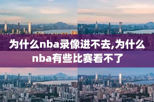 为什么nba录像进不去,为什么nba有些比赛看不了