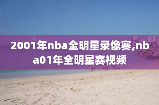 2001年nba全明星录像赛,nba01年全明星赛视频