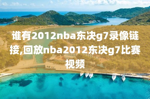 谁有2012nba东决g7录像链接,回放nba2012东决g7比赛视频