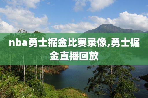 nba勇士掘金比赛录像,勇士掘金直播回放