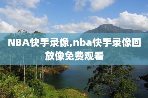 NBA快手录像,nba快手录像回放像免费观看