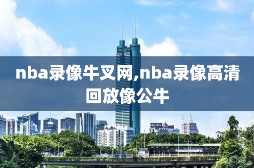 nba录像牛叉网,nba录像高清回放像公牛