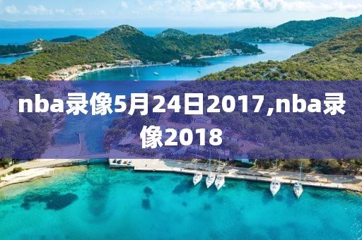 nba录像5月24日2017,nba录像2018