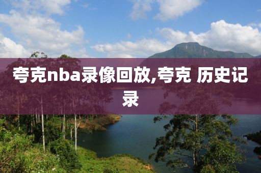 夸克nba录像回放,夸克 历史记录