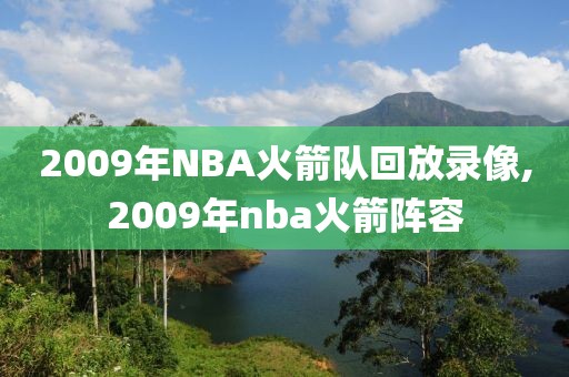 2009年NBA火箭队回放录像,2009年nba火箭阵容