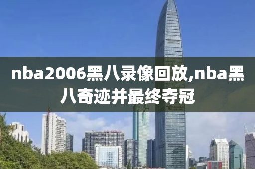 nba2006黑八录像回放,nba黑八奇迹并最终夺冠