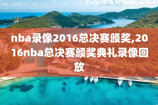 nba录像2016总决赛颁奖,2016nba总决赛颁奖典礼录像回放