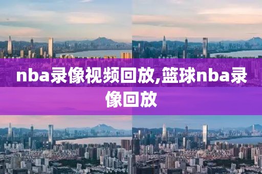 nba录像视频回放,篮球nba录像回放