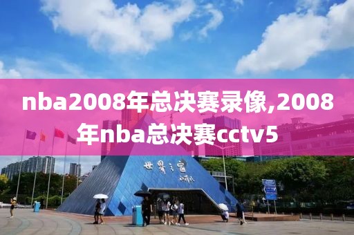 nba2008年总决赛录像,2008年nba总决赛cctv5
